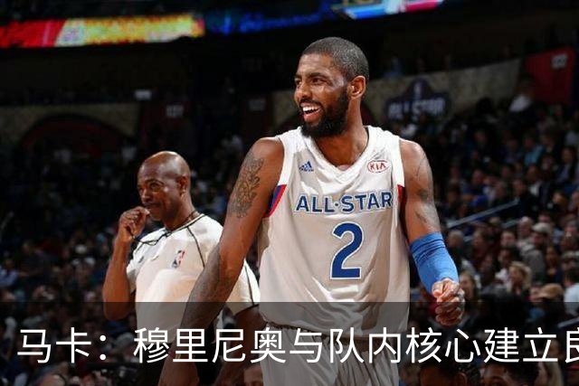 马卡：穆里尼奥与队内核心建立良好关系，他们十分认可其管理方式